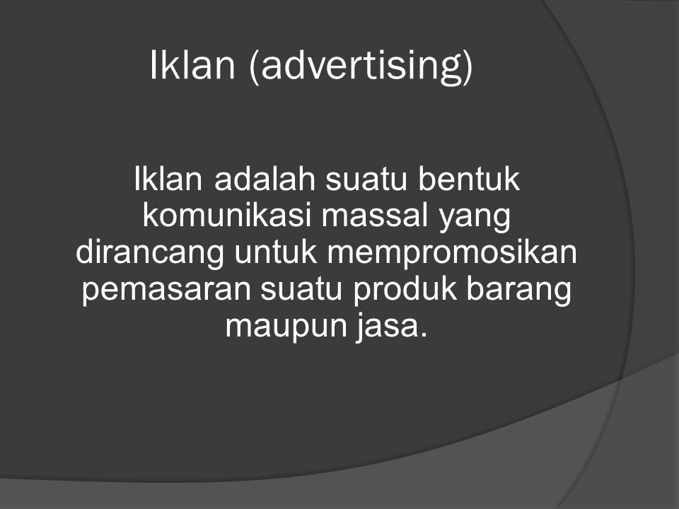 Iklan (advertising) Iklan adalah suatu bentuk komunikasi massal yang dirancang untuk mempromosikan pemasaran suatu produk barang maupun jasa.