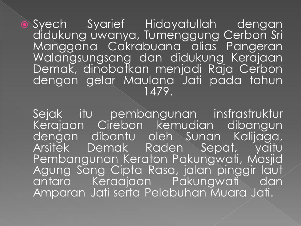 Syech Syarief Hidayatullah dengan didukung uwanya, Tumenggung Cerbon Sri Manggana Cakrabuana alias Pangeran Walangsungsang dan didukung Kerajaan Demak, dinobatkan menjadi Raja Cerbon dengan gelar Maulana Jati pada tahun 1479.