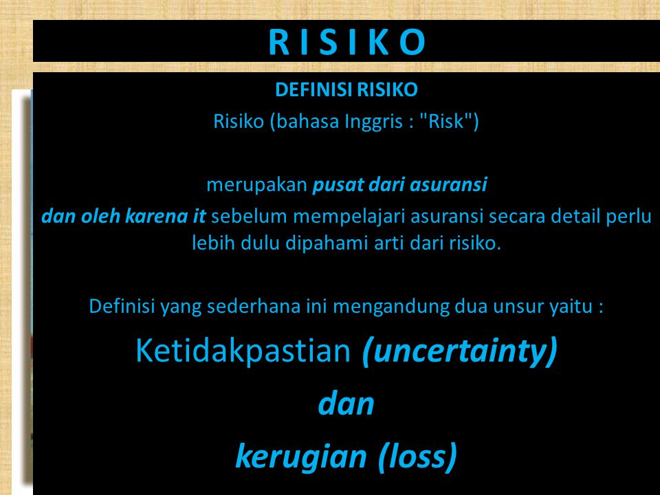 R I S I K O Ketidakpastian (uncertainty) dan kerugian (loss)