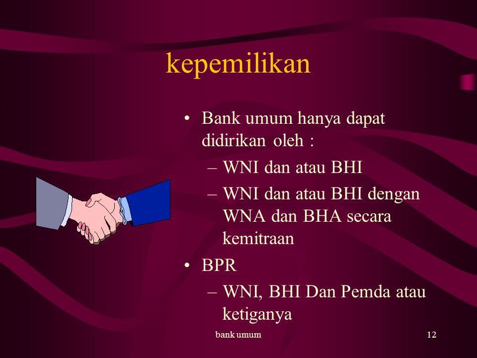 kepemilikan Bank umum hanya dapat didirikan oleh : WNI dan atau BHI
