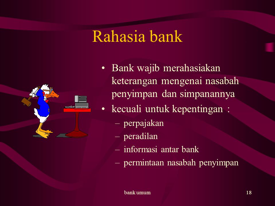 Rahasia bank Bank wajib merahasiakan keterangan mengenai nasabah penyimpan dan simpanannya. kecuali untuk kepentingan :