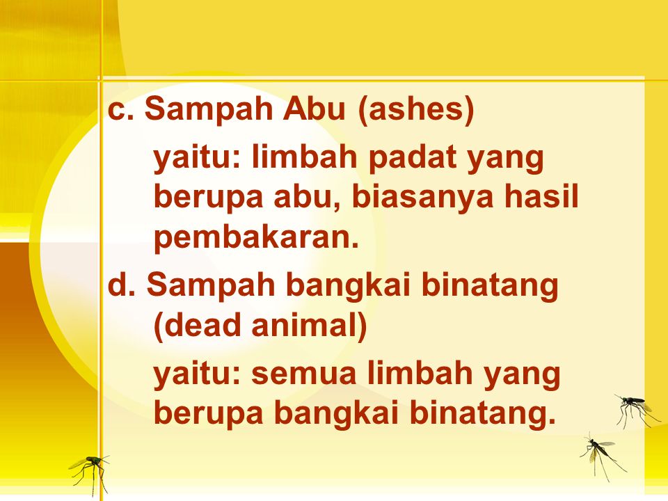 c. Sampah Abu (ashes) yaitu: limbah padat yang berupa abu, biasanya hasil pembakaran. d. Sampah bangkai binatang (dead animal)