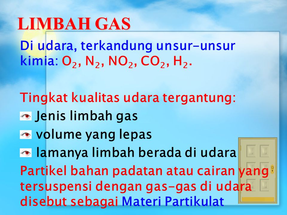 LIMBAH GAS Di udara, terkandung unsur-unsur kimia: O2, N2, NO2, CO2, H2. Tingkat kualitas udara tergantung: