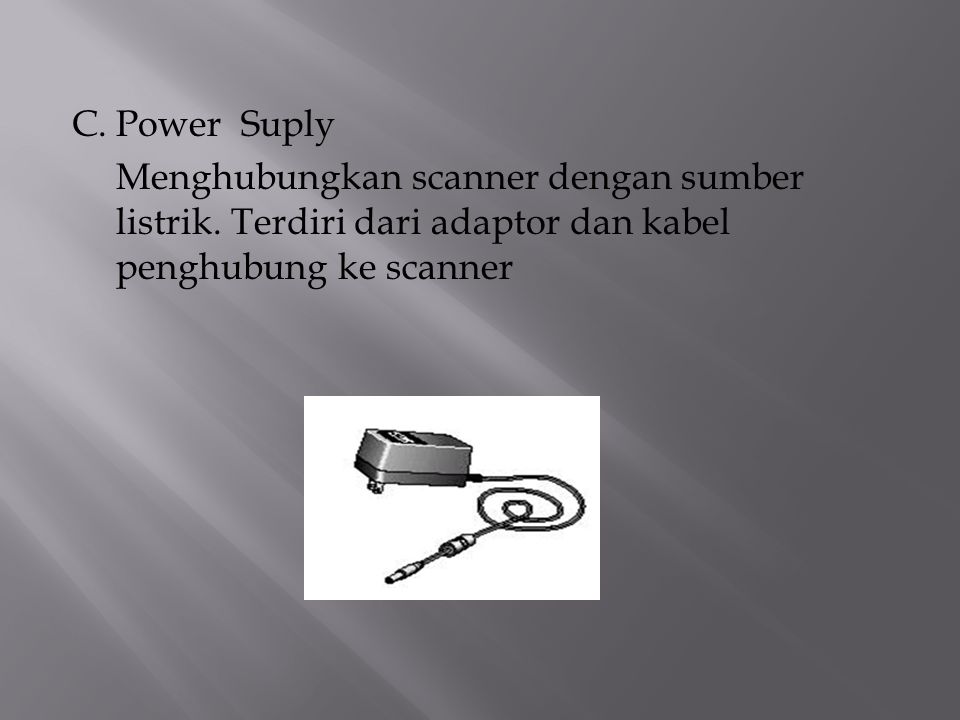 C. Power Suply Menghubungkan scanner dengan sumber listrik.