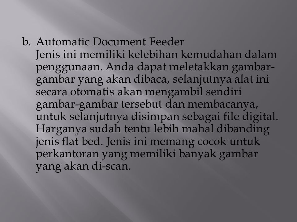 b. Automatic Document Feeder Jenis ini memiliki kelebihan kemudahan dalam penggunaan.