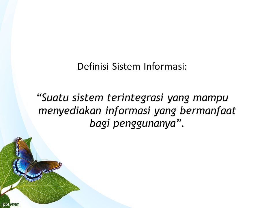 Definisi Sistem Informasi: Suatu sistem terintegrasi yang mampu menyediakan informasi yang bermanfaat bagi penggunanya .