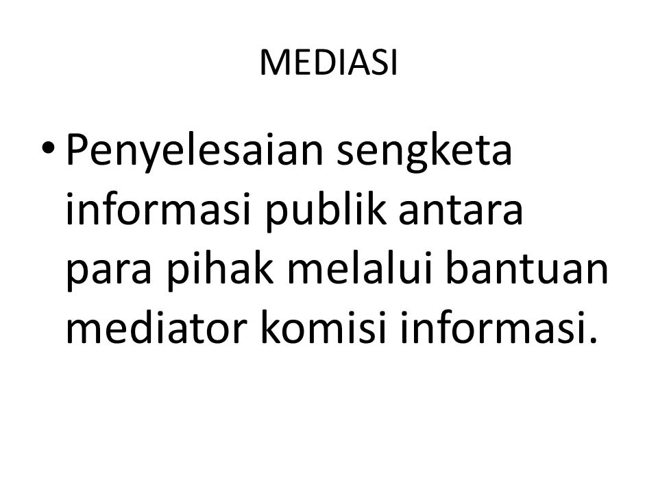 MEDIASI Penyelesaian sengketa informasi publik antara para pihak melalui bantuan mediator komisi informasi.
