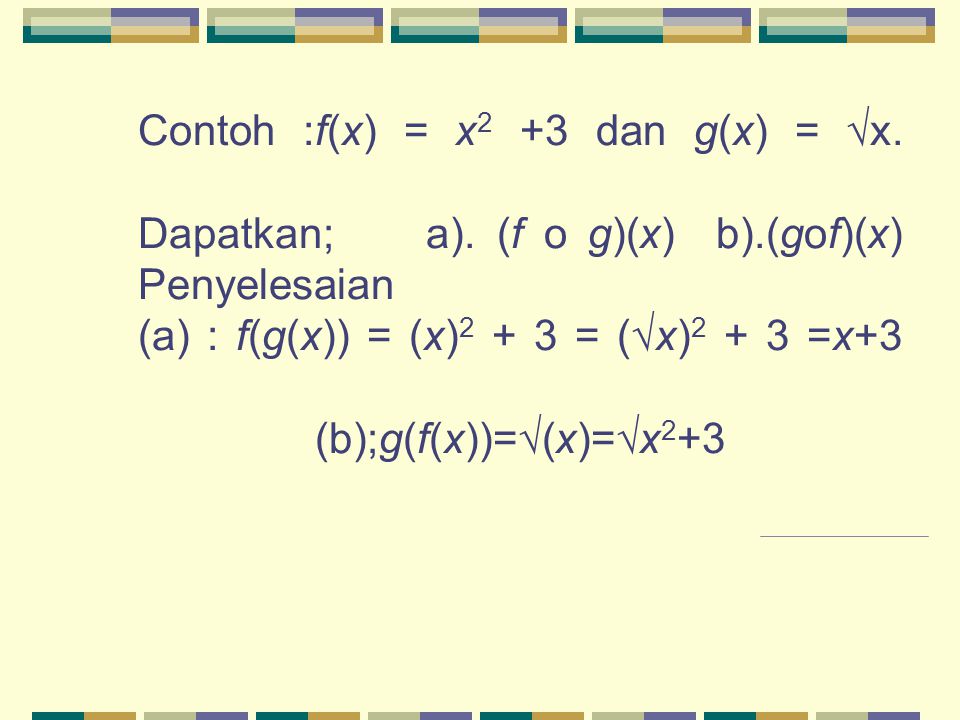 Contoh :f(x) = x2 +3 dan g(x) = √x. Dapatkan;. a). (f o g)(x) b)