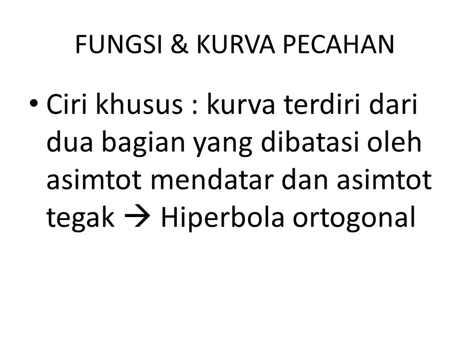 FUNGSI & KURVA PECAHAN Ciri khusus : kurva terdiri dari dua bagian yang dibatasi oleh asimtot mendatar dan asimtot tegak  Hiperbola ortogonal.