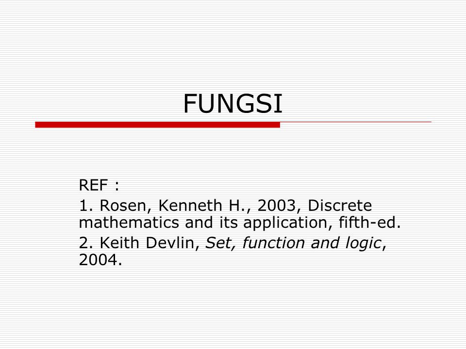 FUNGSI REF : 1. Rosen, Kenneth H., 2003, Discrete mathematics and its application, fifth-ed.