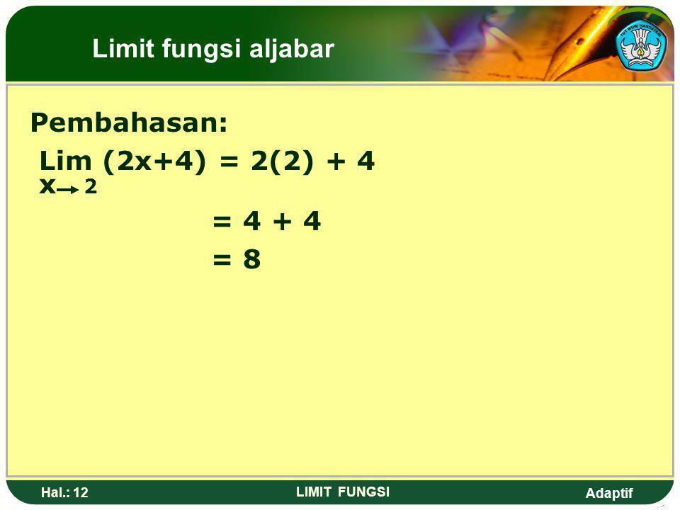 Limit fungsi aljabar Pembahasan: Lim (2x+4) = 2(2) + 4 x 2 = = 8