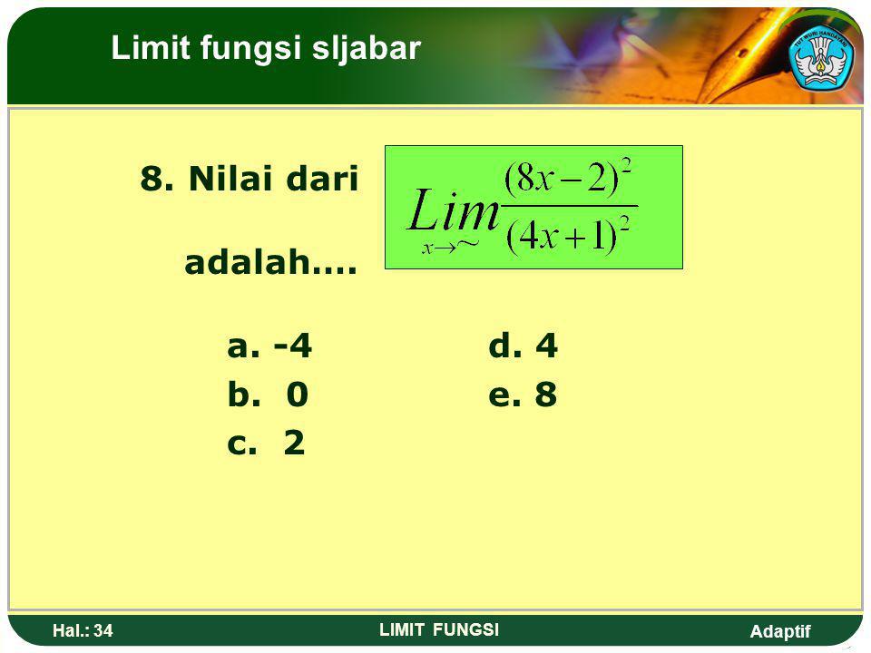 Limit fungsi sljabar 8. Nilai dari adalah…. a. -4 d. 4 b. 0 e. 8 c. 2