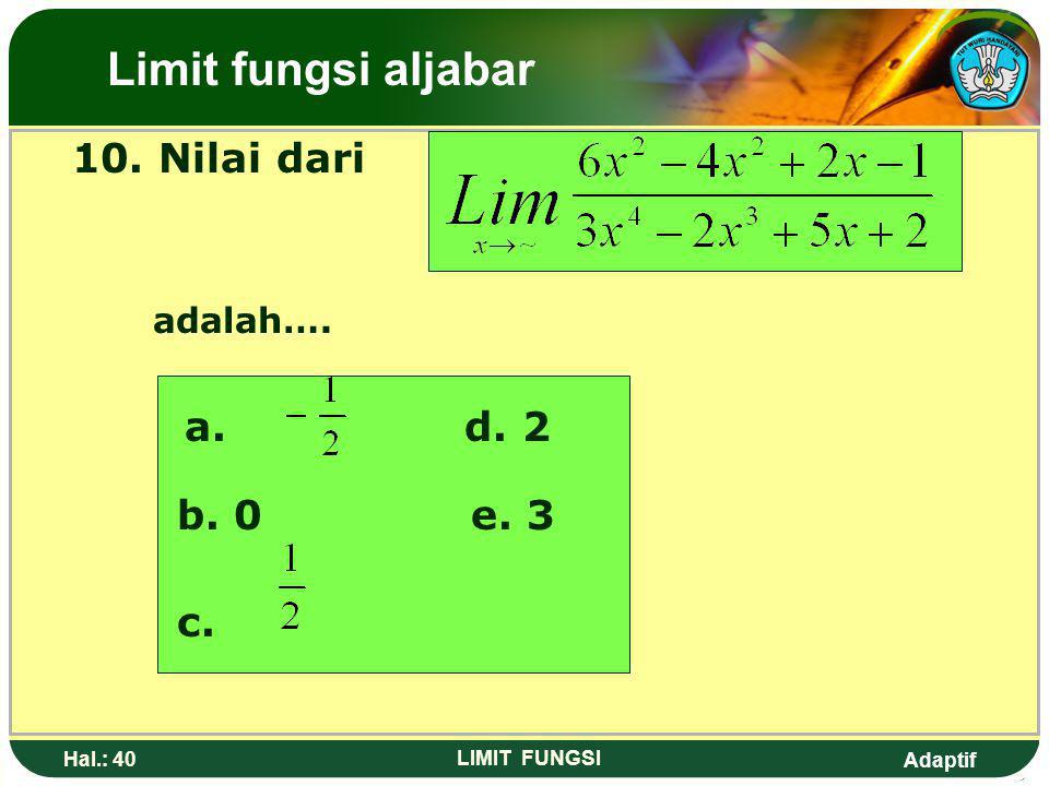 Limit fungsi aljabar 10. Nilai dari adalah…. a. d. 2 b. 0 e. 3 c.
