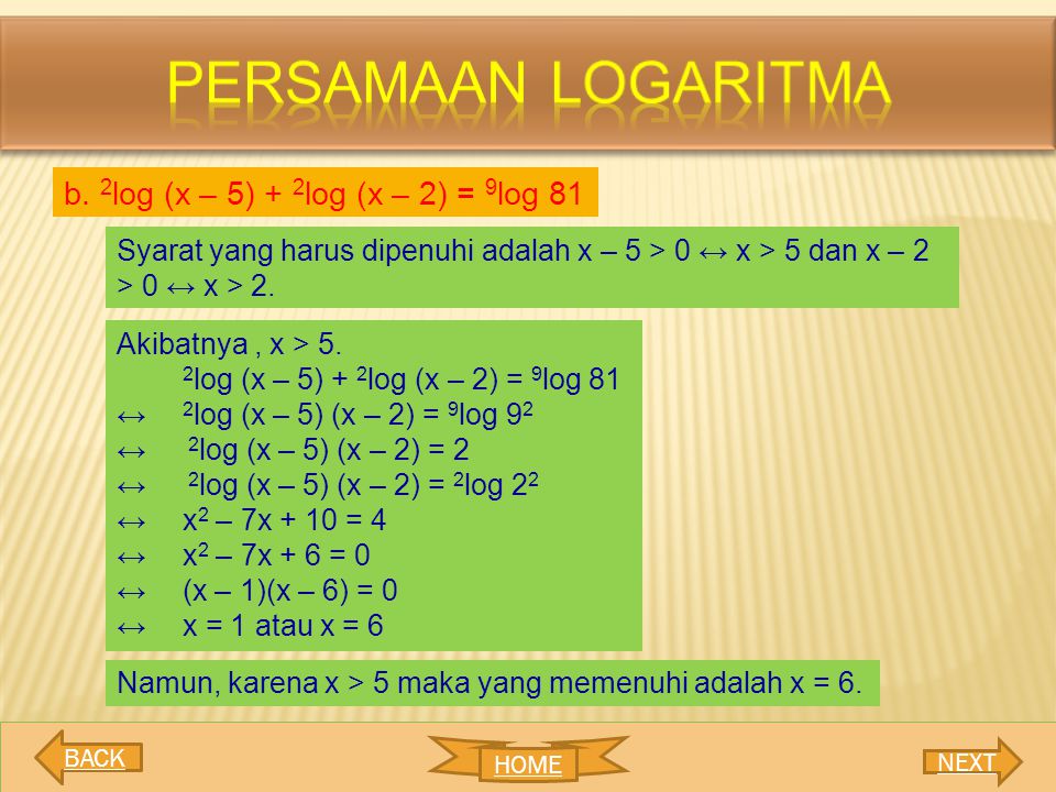 Persamaan logaritma b. 2log (x – 5) + 2log (x – 2) = 9log 81