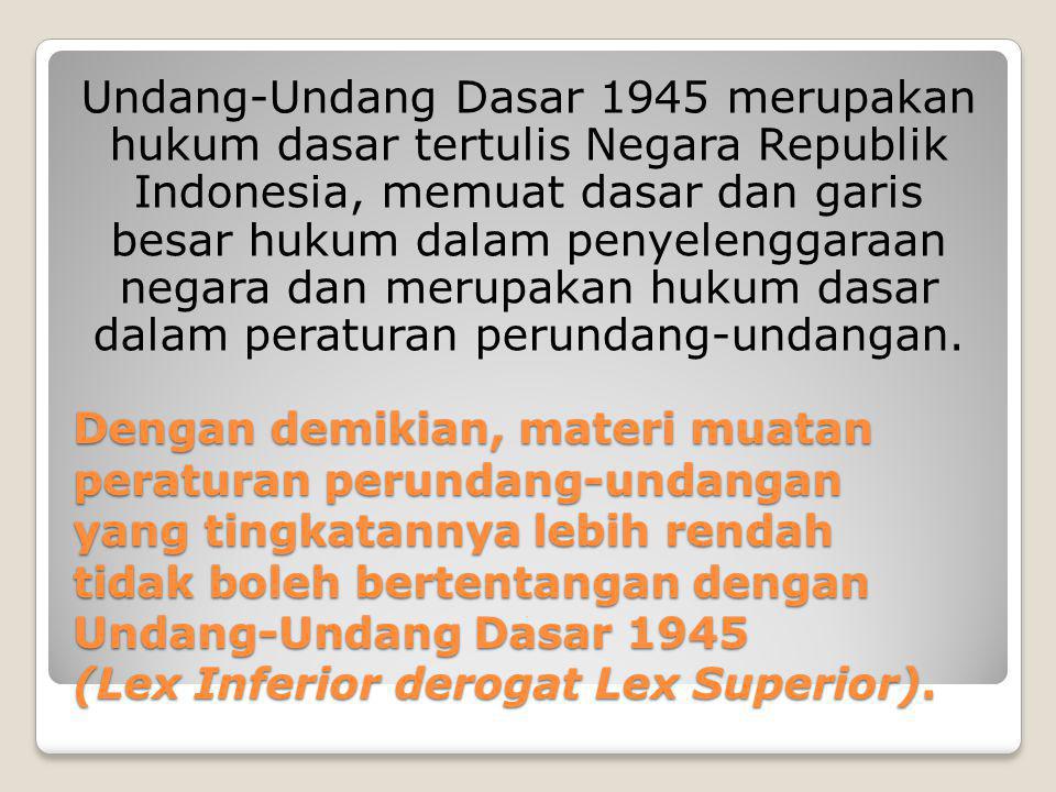 Undang-Undang Dasar 1945 merupakan hukum dasar tertulis Negara Republik Indonesia, memuat dasar dan garis besar hukum dalam penyelenggaraan negara dan merupakan hukum dasar dalam peraturan perundang-undangan.