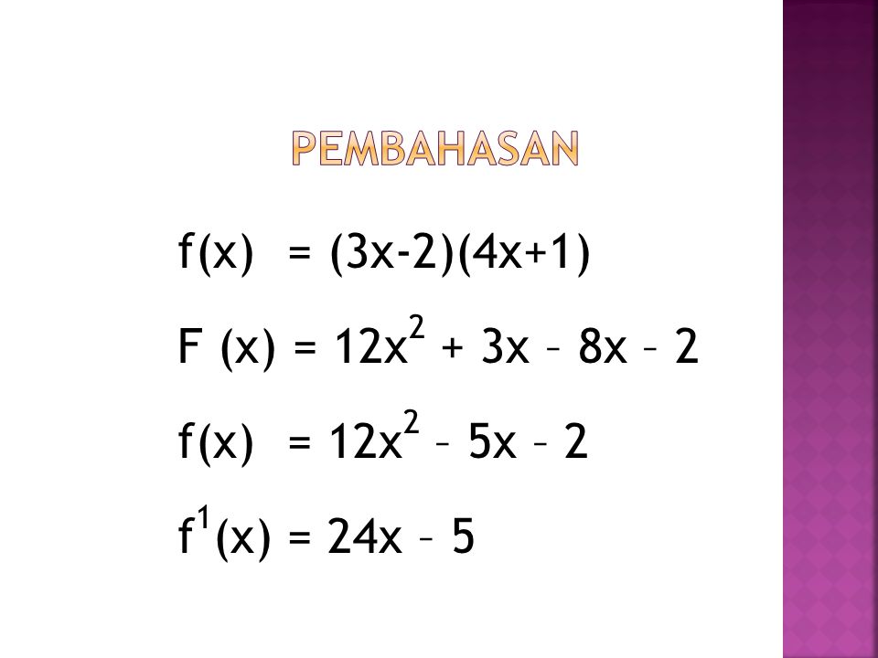 Pembahasan f(x) = (3x-2)(4x+1) F (x) = 12x2 + 3x – 8x – 2 f(x) = 12x2 – 5x – 2 f1(x) = 24x – 5