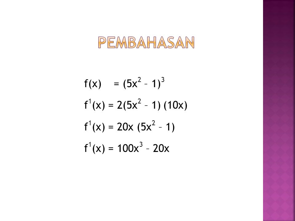 Pembahasan f(x) = (5x2 – 1)3 f1(x) = 2(5x2 – 1) (10x) f1(x) = 20x (5x2 – 1) f1(x) = 100x3 – 20x