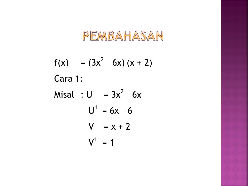 Pembahasan f(x) = (3x2 – 6x) (x + 2) Cara 1: Misal : U = 3x2 – 6x U1 = 6x – 6 V = x + 2 V1 = 1