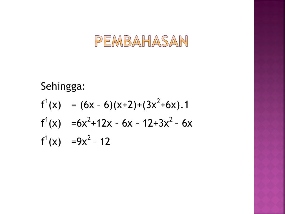 Pembahasan Sehingga: f1(x) = (6x – 6)(x+2)+(3x2+6x).1 f1(x) = 6x2+12x – 6x – 12+3x2 – 6x f1(x) = 9x2 – 12