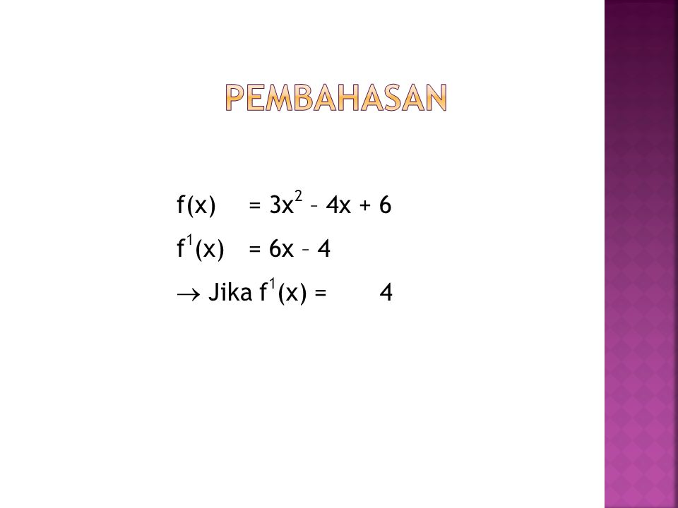 Pembahasan f(x) = 3x2 – 4x + 6 f1(x) = 6x – 4  Jika f1(x) = 4