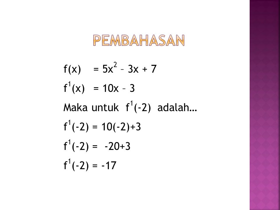 Pembahasan f(x) = 5x2 – 3x + 7 f1(x) = 10x – 3 Maka untuk f1(-2) adalah… f1(-2) = 10(-2)+3 f1(-2) = f1(-2) = -17