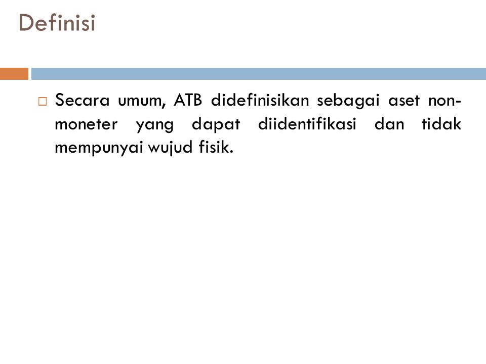 Definisi Secara umum, ATB didefinisikan sebagai aset non- moneter yang dapat diidentifikasi dan tidak mempunyai wujud fisik.