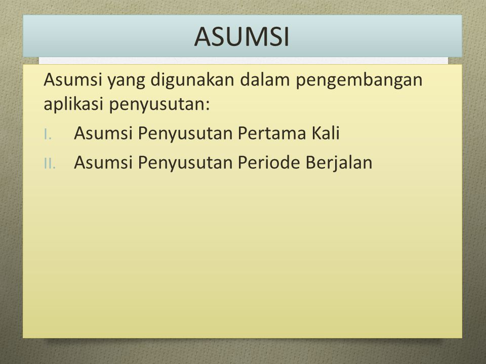 ASUMSI Asumsi yang digunakan dalam pengembangan aplikasi penyusutan: