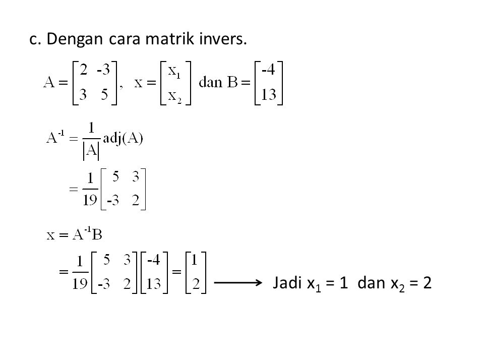 c. Dengan cara matrik invers. Jadi x1 = 1 dan x2 = 2