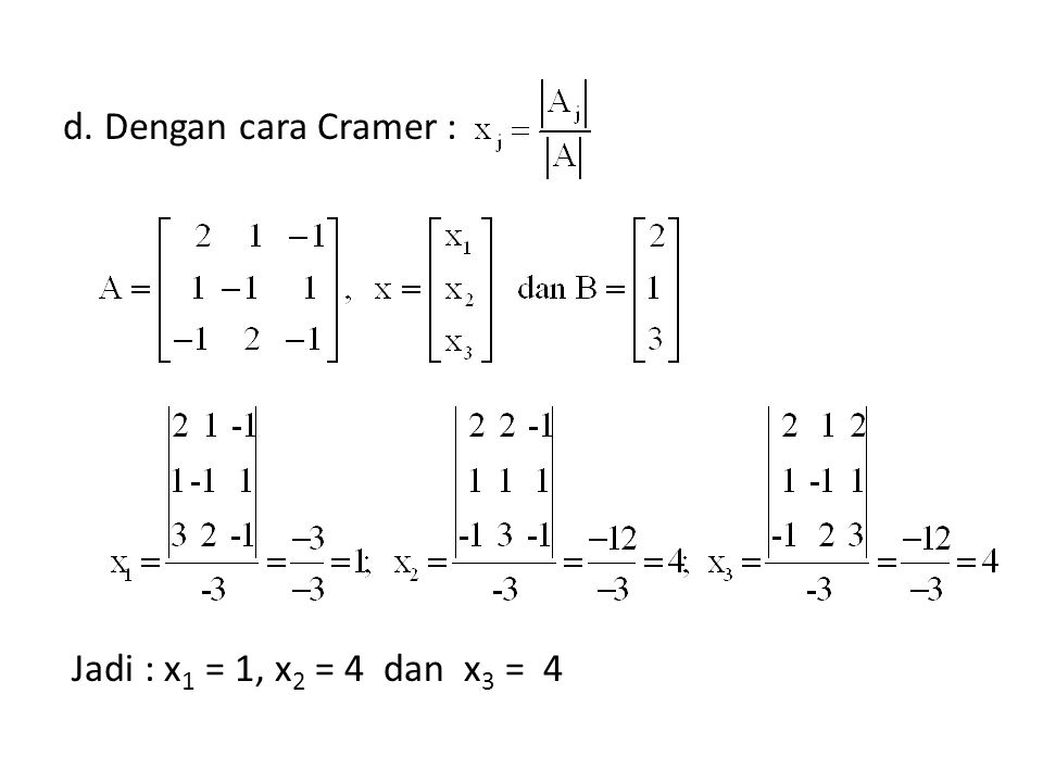 d. Dengan cara Cramer : Jadi : x1 = 1, x2 = 4 dan x3 = 4