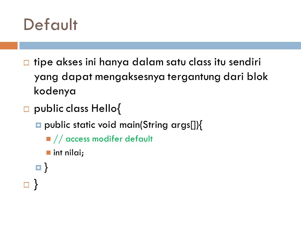 Default tipe akses ini hanya dalam satu class itu sendiri yang dapat mengaksesnya tergantung dari blok kodenya.