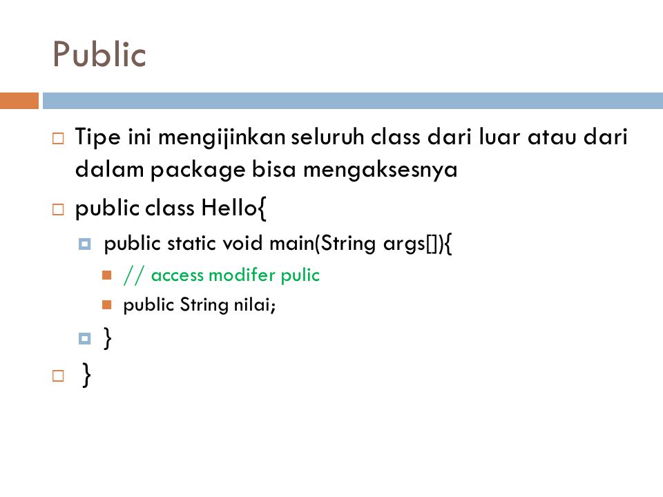 Public Tipe ini mengijinkan seluruh class dari luar atau dari dalam package bisa mengaksesnya. public class Hello{
