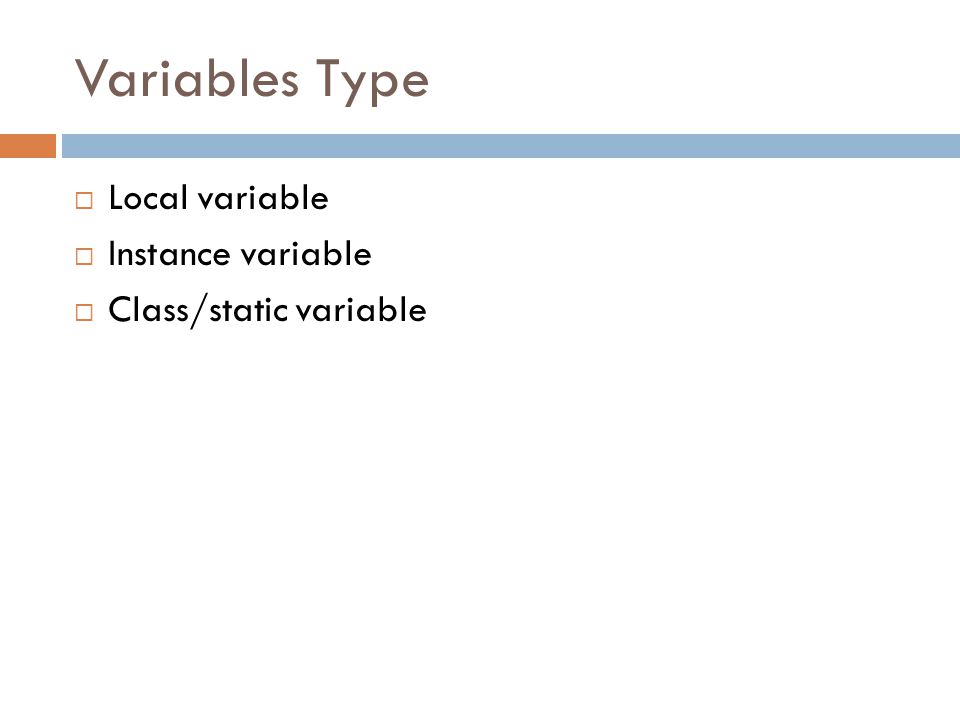 Variables Type Local variable Instance variable Class/static variable