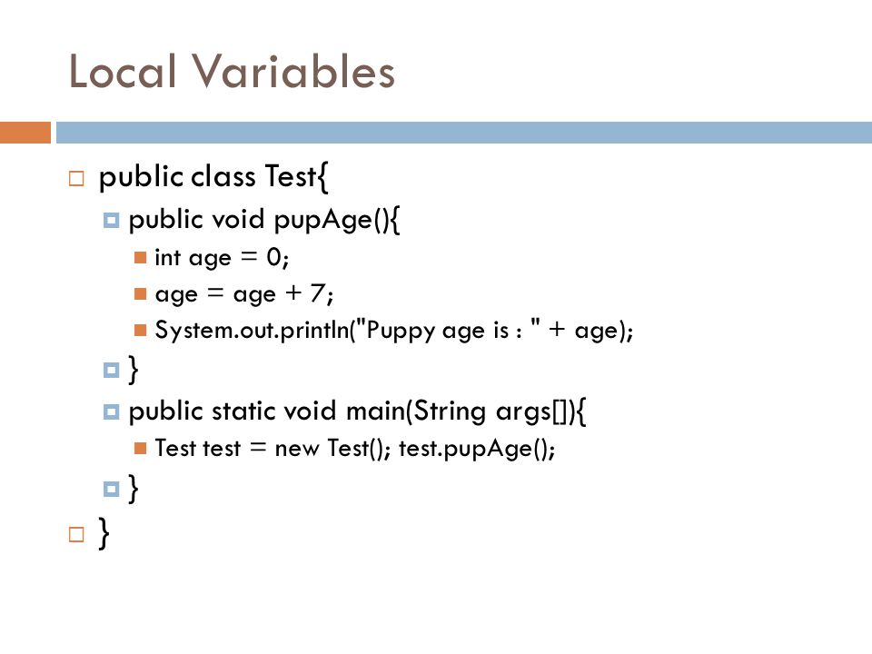 Local Variables public class Test{ public void pupAge(){ }