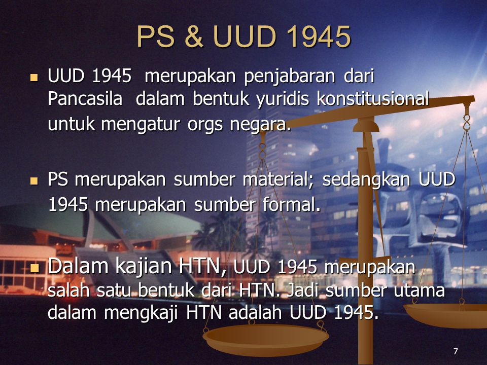 PS & UUD 1945 UUD 1945 merupakan penjabaran dari Pancasila dalam bentuk yuridis konstitusional untuk mengatur orgs negara.