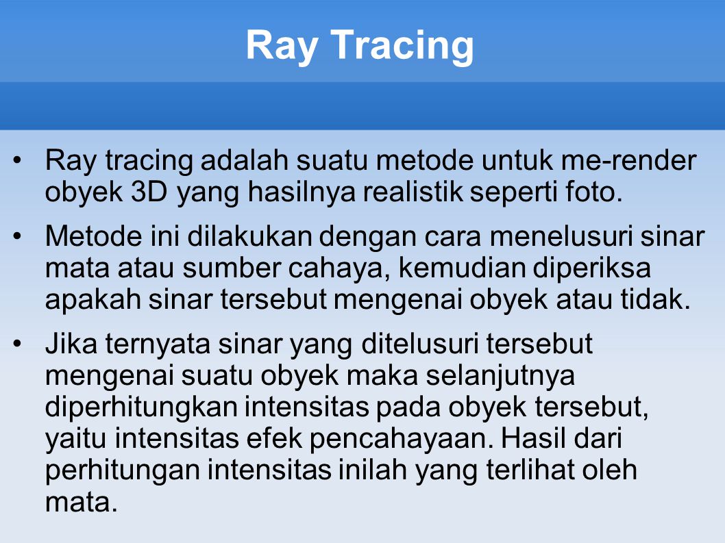 Ray Tracing Ray tracing adalah suatu metode untuk me-render obyek 3D yang hasilnya realistik seperti foto.