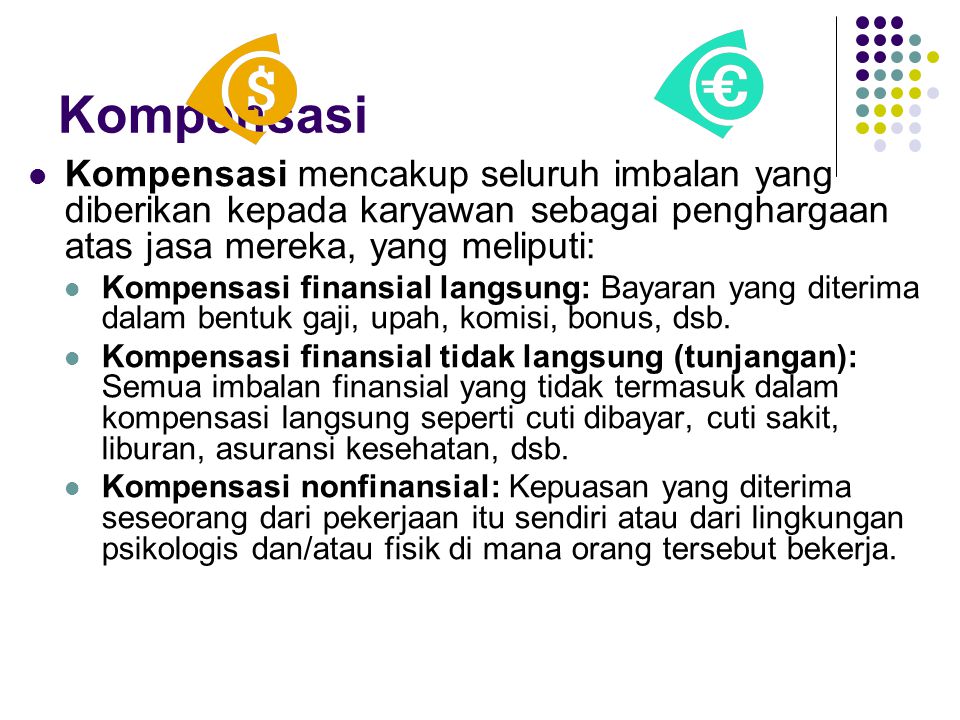Kompensasi Kompensasi mencakup seluruh imbalan yang diberikan kepada karyawan sebagai penghargaan atas jasa mereka, yang meliputi: