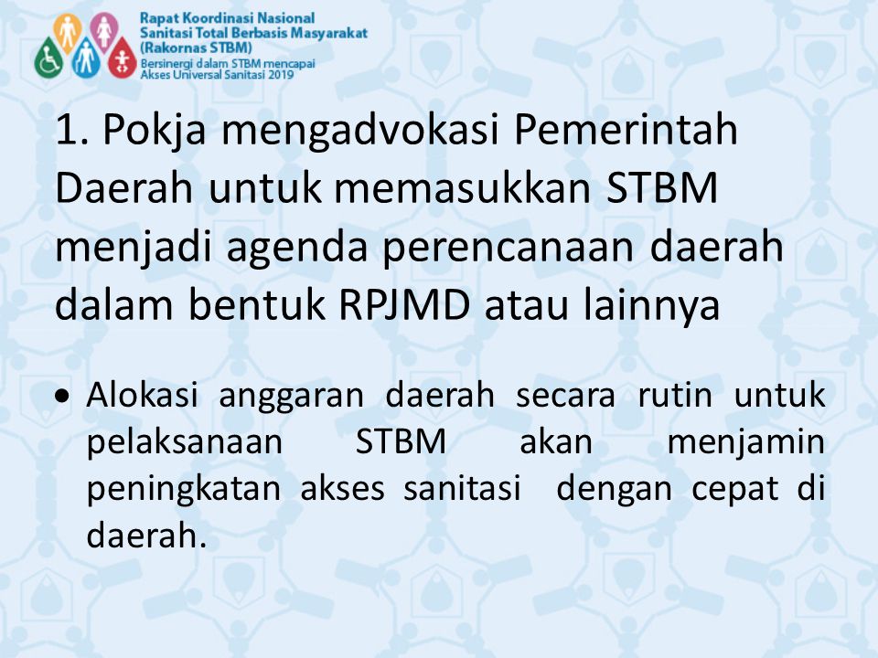 1. Pokja mengadvokasi Pemerintah Daerah untuk memasukkan STBM menjadi agenda perencanaan daerah dalam bentuk RPJMD atau lainnya