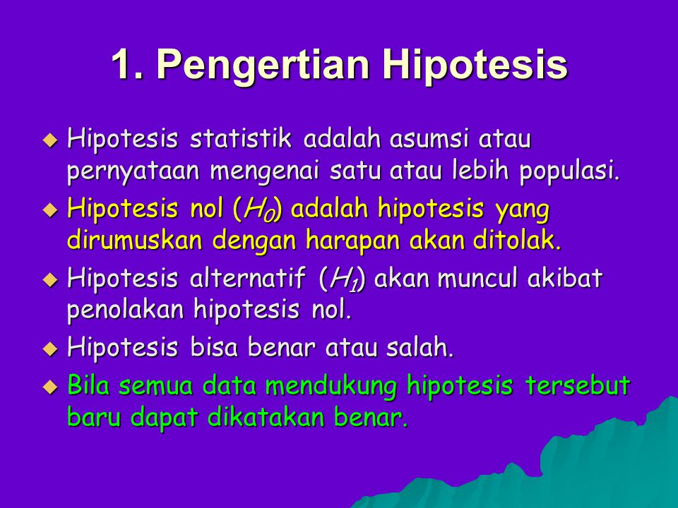 1. Pengertian Hipotesis Hipotesis statistik adalah asumsi atau pernyataan mengenai satu atau lebih populasi.