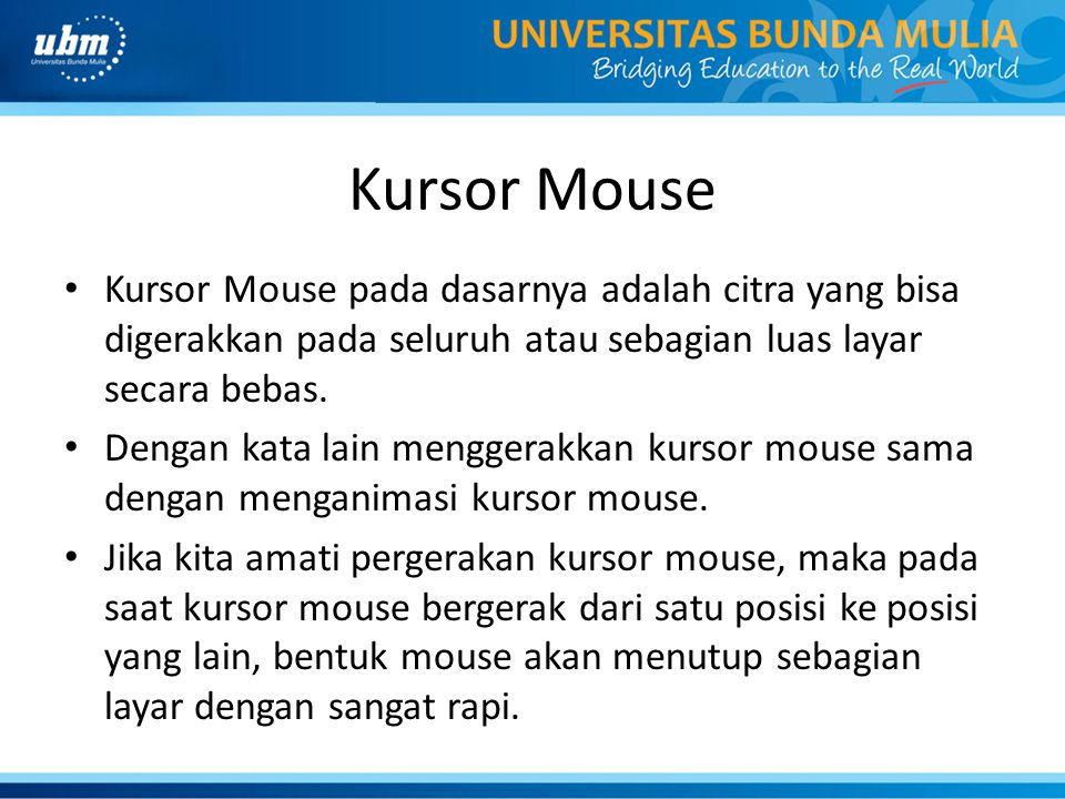 Kursor Mouse Kursor Mouse pada dasarnya adalah citra yang bisa digerakkan pada seluruh atau sebagian luas layar secara bebas.
