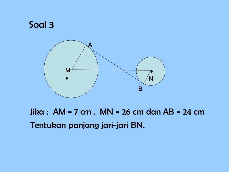 Soal 3 Jika : AM = 7 cm , MN = 26 cm dan AB = 24 cm