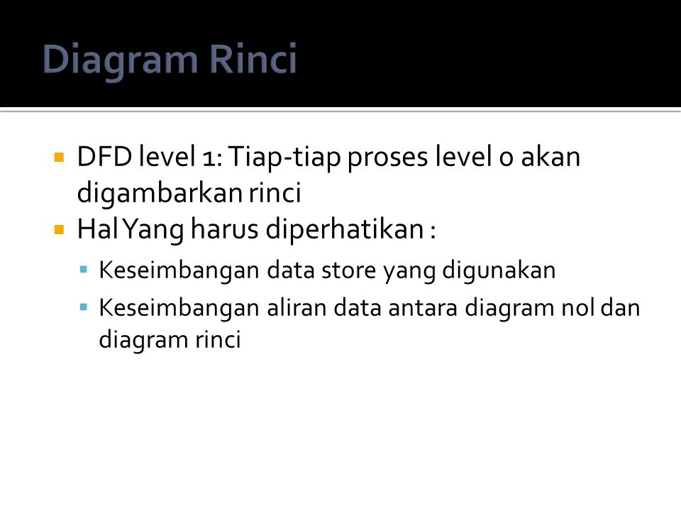 Diagram Rinci DFD level 1: Tiap-tiap proses level 0 akan digambarkan rinci. Hal Yang harus diperhatikan :