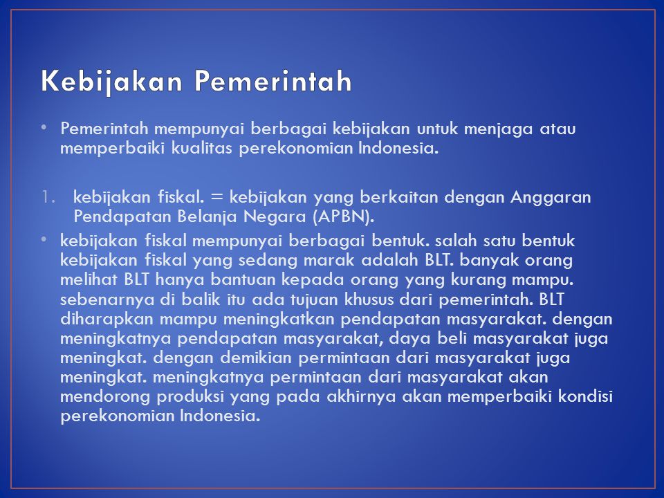 Kebijakan Pemerintah Pemerintah mempunyai berbagai kebijakan untuk menjaga atau memperbaiki kualitas perekonomian Indonesia.