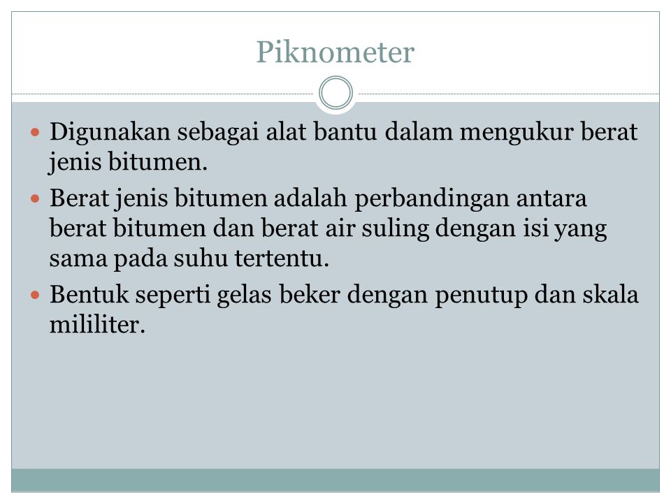 Piknometer Digunakan sebagai alat bantu dalam mengukur berat jenis bitumen.