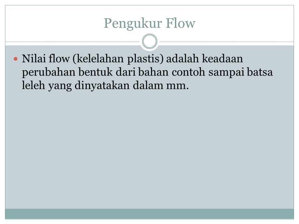 Pengukur Flow Nilai flow (kelelahan plastis) adalah keadaan perubahan bentuk dari bahan contoh sampai batsa leleh yang dinyatakan dalam mm.