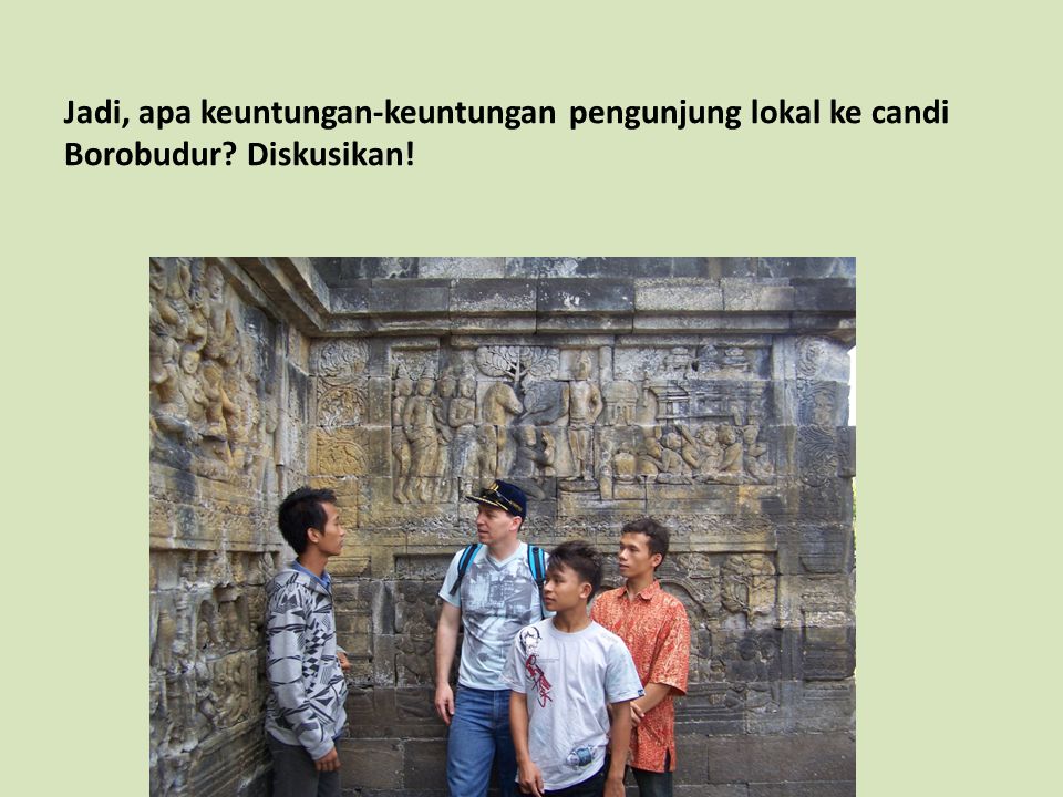 Jadi, apa keuntungan-keuntungan pengunjung lokal ke candi Borobudur