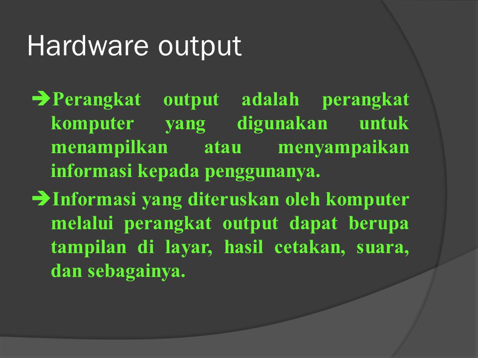 Hardware output Perangkat output adalah perangkat komputer yang digunakan untuk menampilkan atau menyampaikan informasi kepada penggunanya.