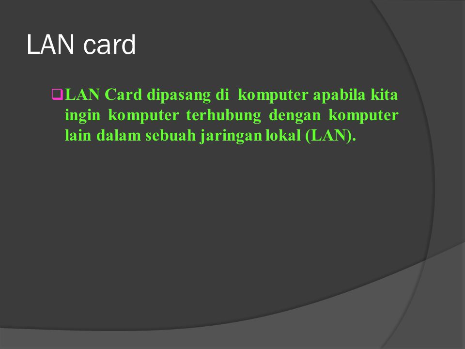 LAN card LAN Card dipasang di komputer apabila kita ingin komputer terhubung dengan komputer lain dalam sebuah jaringan lokal (LAN).