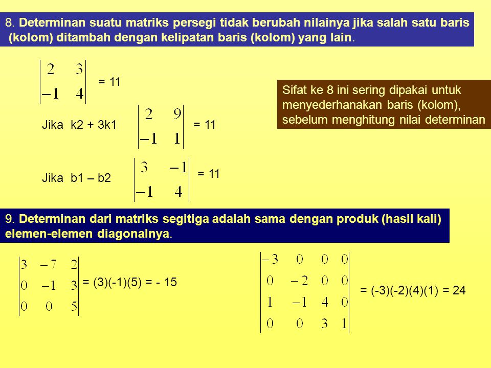 8. Determinan suatu matriks persegi tidak berubah nilainya jika salah satu baris