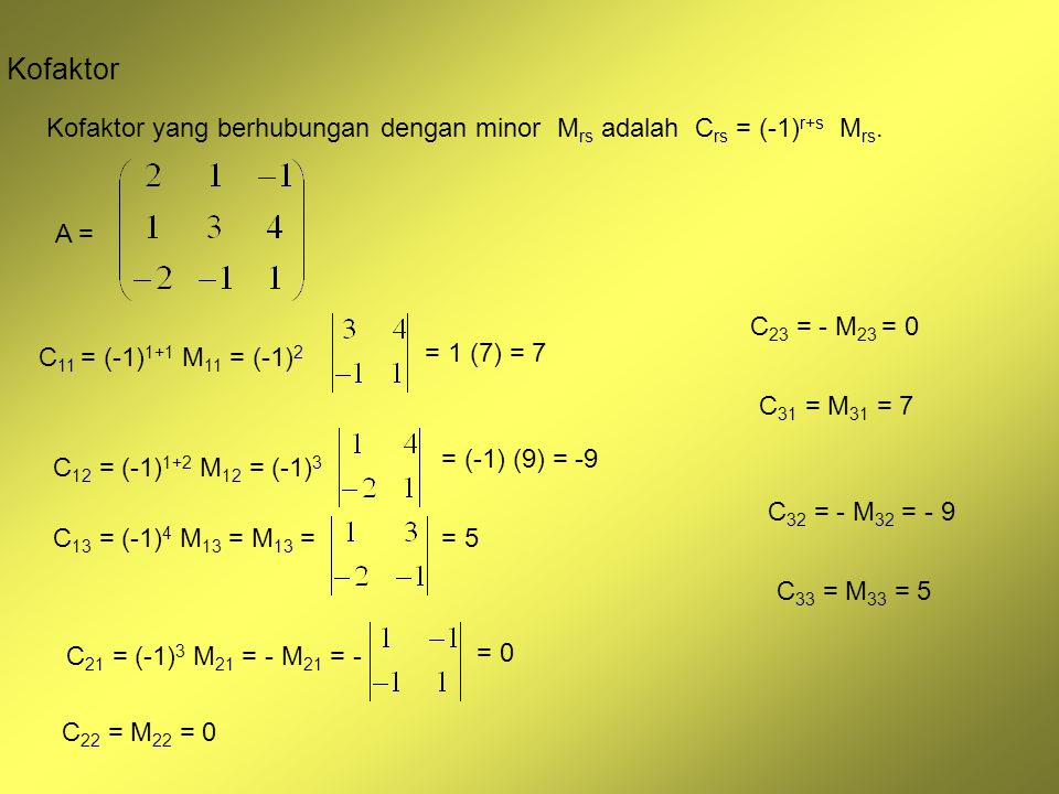 Kofaktor Kofaktor yang berhubungan dengan minor Mrs adalah Crs = (-1)r+s Mrs. A = C23 = - M23 = 0.