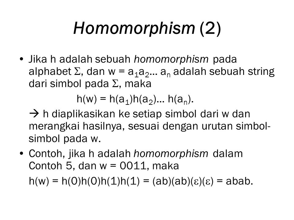 Homomorphism (2) Jika h adalah sebuah homomorphism pada alphabet , dan w = a1a2... an adalah sebuah string dari simbol pada , maka.